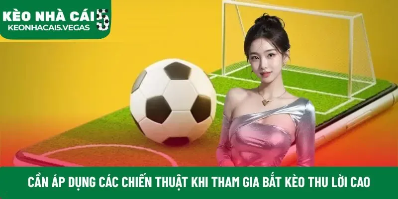 Cần áp dụng các chiến thuật khi tham gia bắt kèo thu lời cao