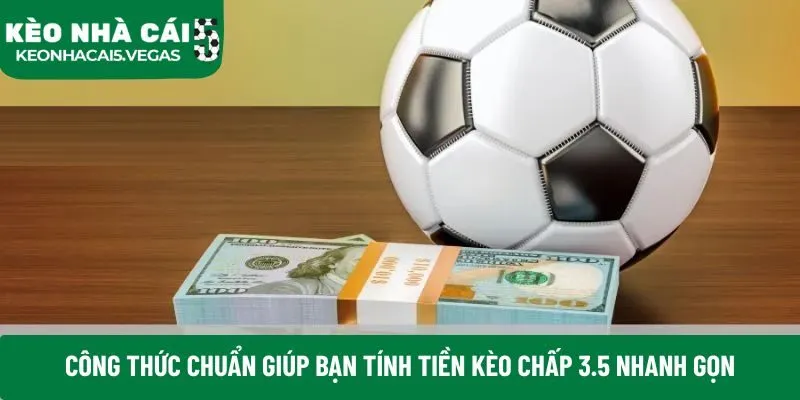 Công thức chuẩn giúp bạn tính tiền kèo chấp 3.5 nhanh gọn
