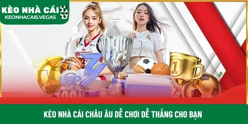 Kèo nhà cái châu Âu dễ chơi dễ thắng cho bạn
