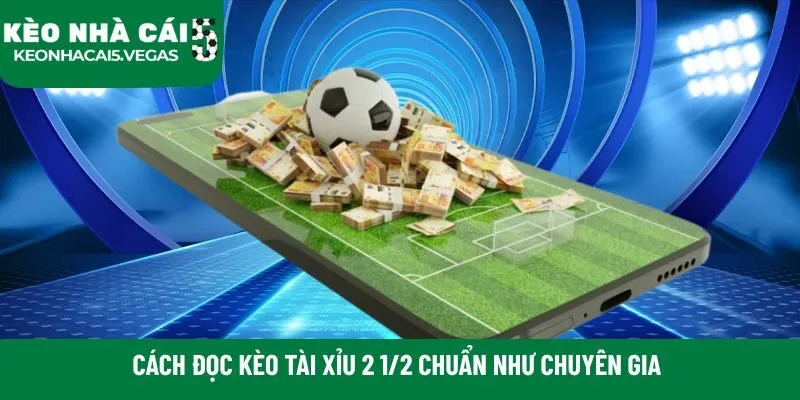Tìm hiểu khái niệm kèo tài xỉu 2 1/2 là sao