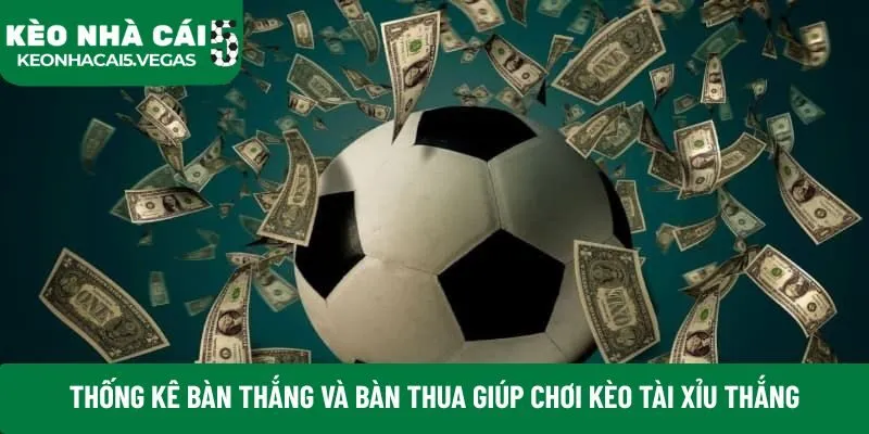 Thống kê bàn thắng và bàn thua giúp chơi kèo tài xỉu thắng