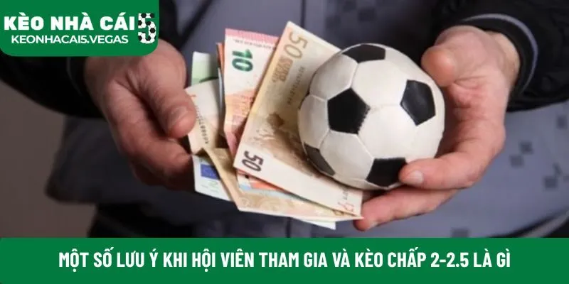Một số lưu ý khi hội viên tham gia và kèo chấp 2-2.5 là gì