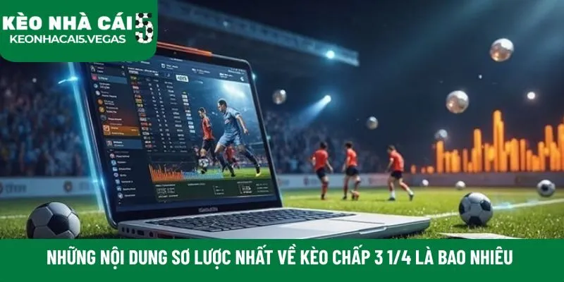 Những nội dung sơ lược nhất về kèo chấp 3 1/4 là bao nhiêu