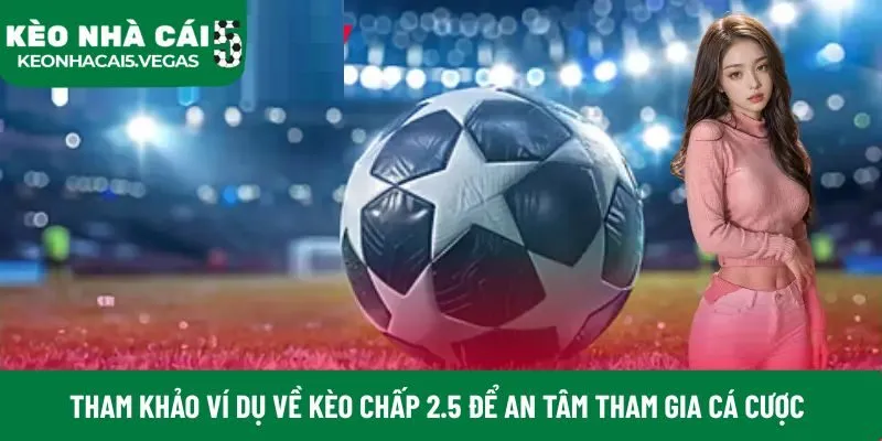 Tham khảo ví dụ về kèo chấp 2.5 để an tâm tham gia cá cược