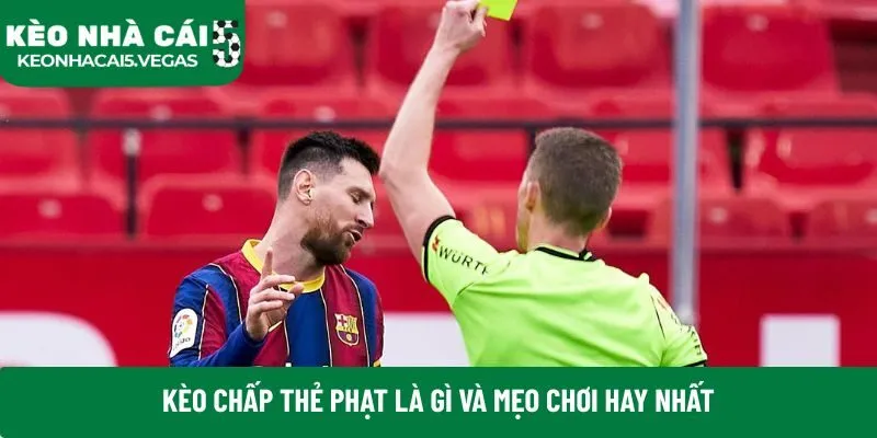 Kèo chấp thẻ phạt là gì và mẹo chơi hay nhất